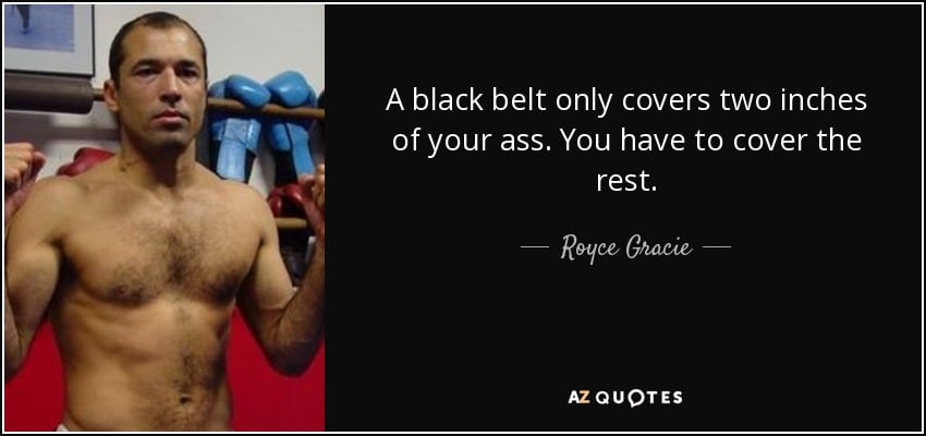 A black belt covers only two inches of your ass the rest you have to cover by your self